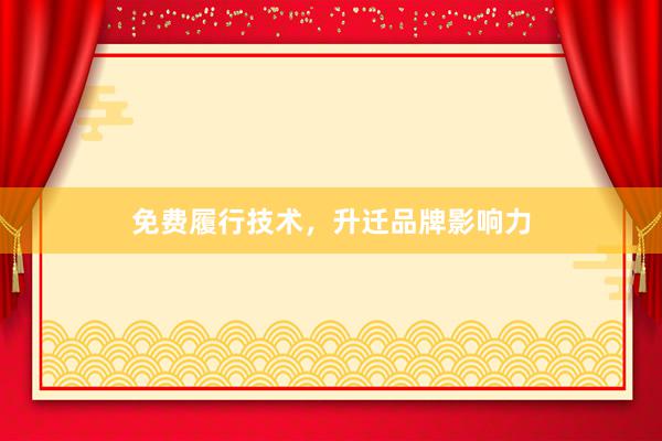 免费履行技术,升迁品牌影响力